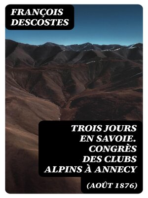 cover image of Trois jours en Savoie. Congrès des clubs alpins à Annecy (août 1876)